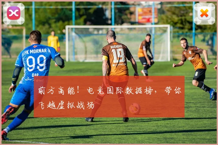 前方高能！电竞国际数据榜，带你飞越虚拟战场