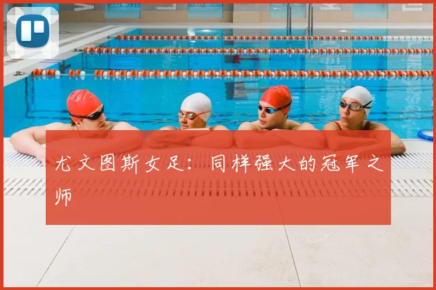 尤文图斯女足：同样强大的冠军之师