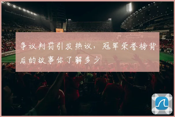 争议判罚引发热议,冠军荣誉榜背后的故事你了解多少