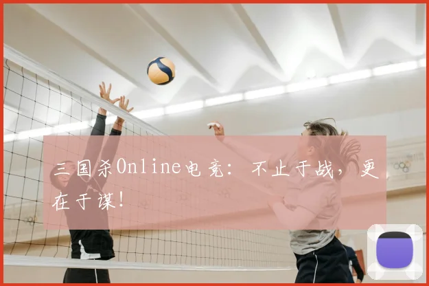 三国杀Online电竞:不止于战,更在于谋!
