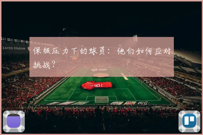 保级压力下的球员:他们如何应对挑战?