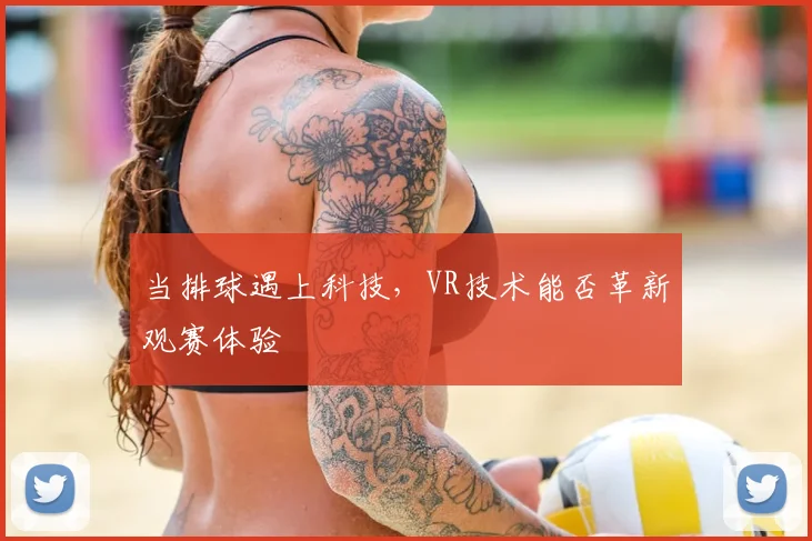 当排球遇上科技,VR技术能否革新观赛体验