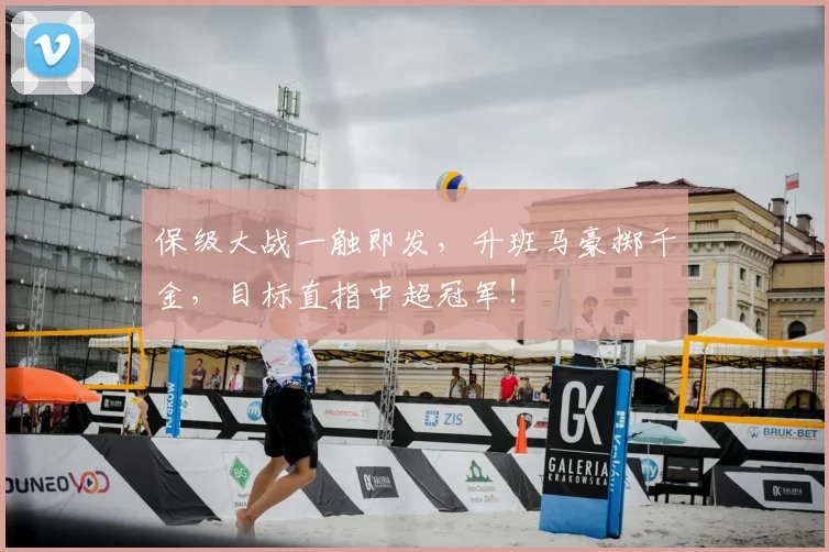 保级大战一触即发,升班马豪掷千金,目标直指中超冠军!